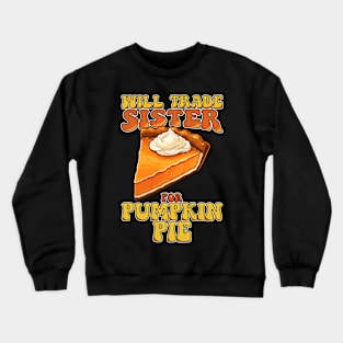 Will Trade Sister For Pumpkin Pie Funny Thanksgiving Crewneck Sweatshirt